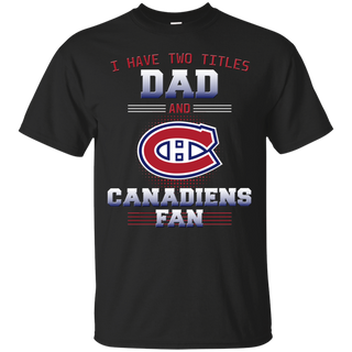 I Have Two Titles Dad And Montreal Canadiens Fan T Shirts