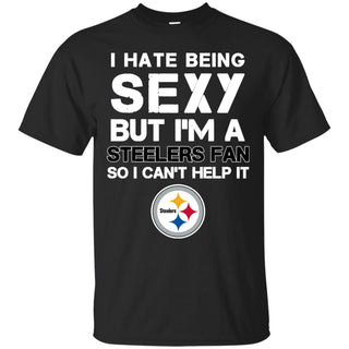 I Hate Being Sexy But I'm Fan So I Can't Help It Pittsburgh Steelers Black T Shirts