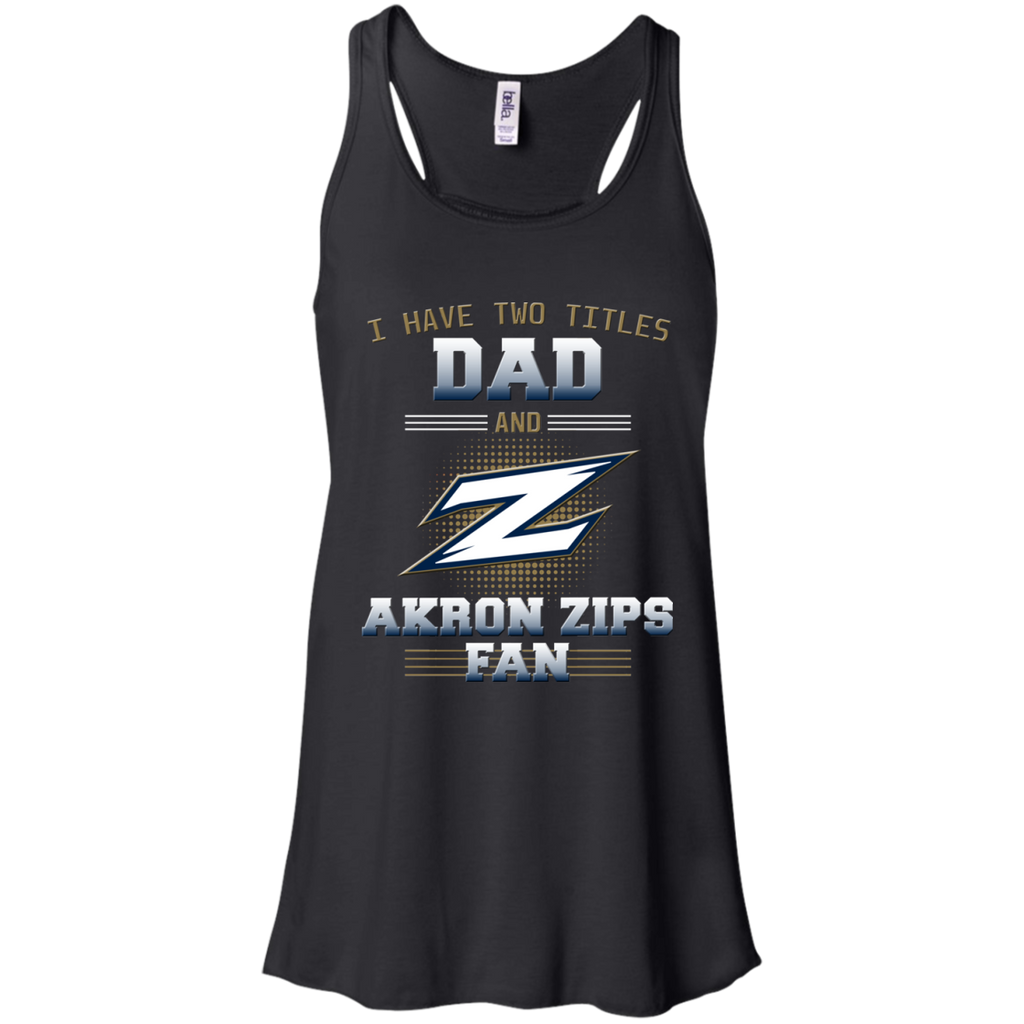 I Have Two Titles Dad And Akron Zips Fan T Shirts