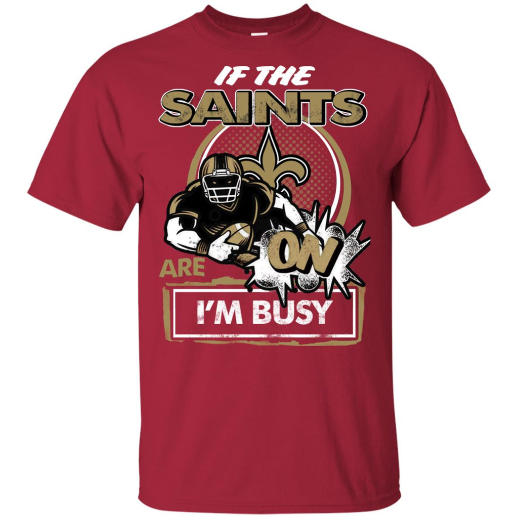 If The New Orleans Saints Are On - I'm Busy T Shirts