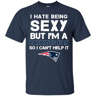 I Hate Being Sexy But I'm Fan So I Can't Help It New England Patriots Navy T Shirts