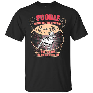 Poodle Might Only A Part Of Your Life T Shirts