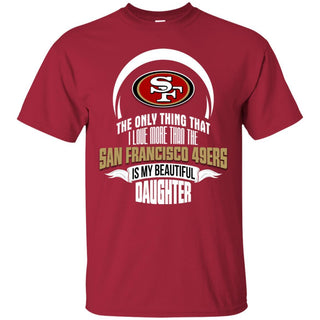 The Only Thing Dad Loves His Daughter Fan San Francisco 49ers Tshirt