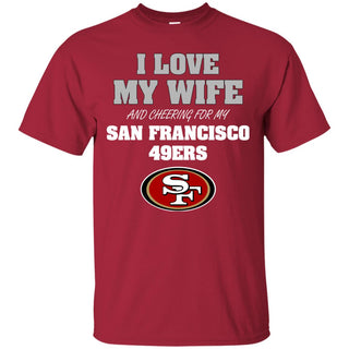 I Love My Wife And Cheering For My San Francisco 49ers Tshirt