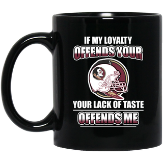 My Loyalty And Your Lack Of Taste Florida State Seminoles Mugs