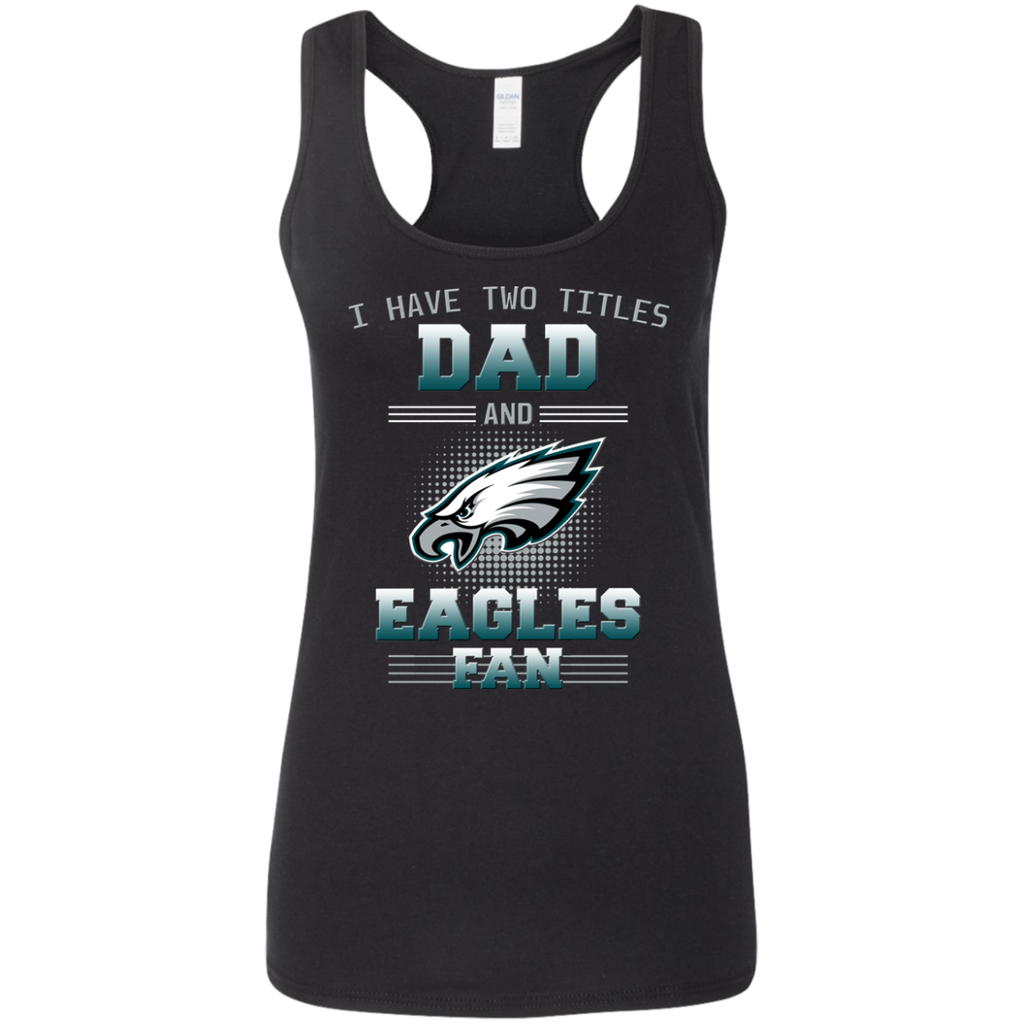 I Have Two Titles Dad And Philadelphia Eagles Fan T Shirts