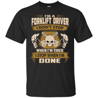 Forklift Driver T Shirt - I Don't Stop When I'm Tired