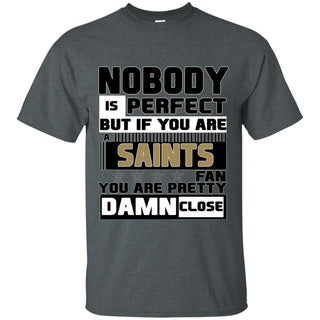 Nobody Is Perfect But If You Are A Saints Fan T Shirts