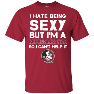 I Hate Being Sexy But I'm Fan So I Can't Help It Florida State Seminoles Cardinal T Shirts