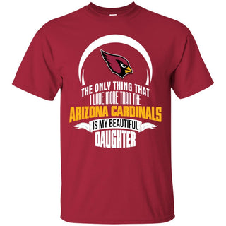 The Only Thing Dad Loves His Daughter Fan Arizona Cardinals T Shirt
