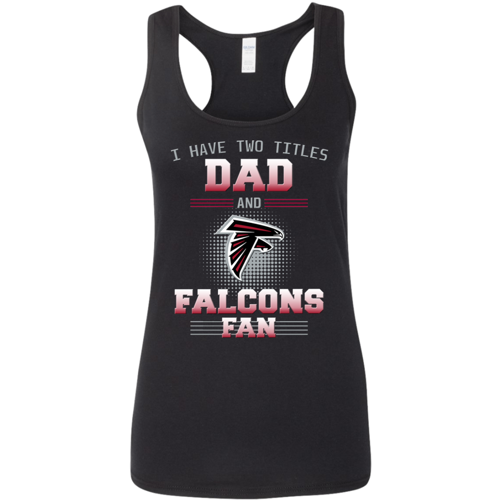I Have Two Titles Dad And Atlanta Falcons Fan T Shirts