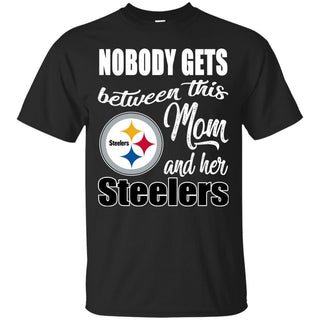 Nobody Gets Between Mom And Her Pittsburgh Steelers T Shirts