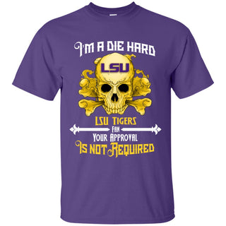 I Am Die Hard Fan Your Approval Is Not Required LSU Tigers T Shirt