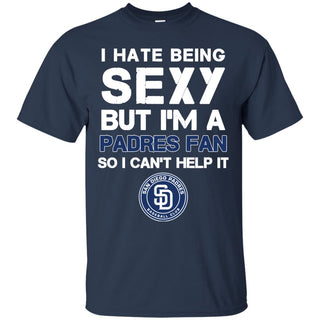 I Hate Being Sexy But I'm Fan So I Can't Help It San Diego Padres Navy T Shirts