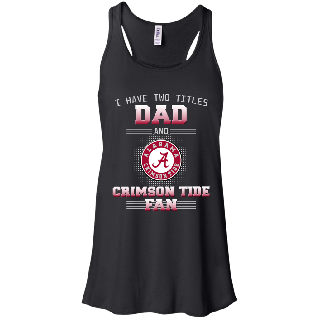 I Have Two Titles Dad And Alabama Crimson Tide Fan T Shirts