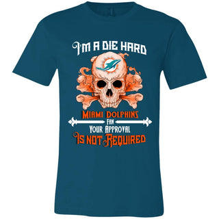 I Am Die Hard Fan Your Approval Is Not Required Miami Dolphins T Shirt
