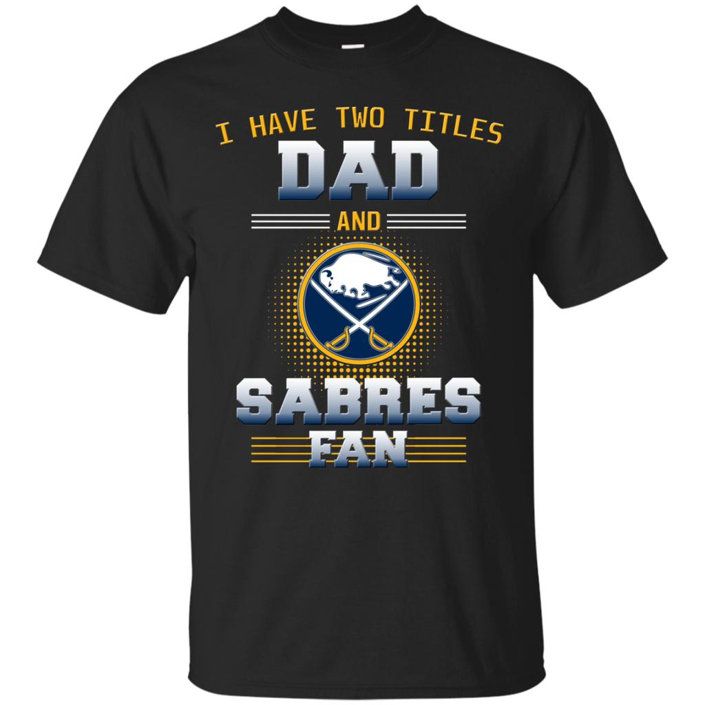 I Have Two Titles Dad And Buffalo Sabres Fan T Shirts