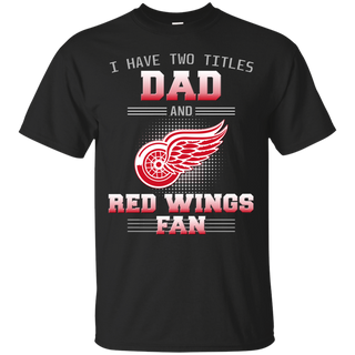 I Have Two Titles Dad And Detroit Red Wings Fan T Shirts