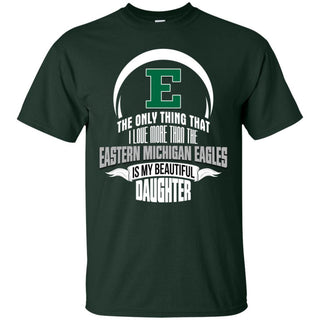 The Only Thing Dad Loves His Daughter Fan Eastern Michigan Eagles T Shirt