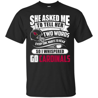 She Asked Me To Tell Her Two Words Arizona Cardinals T Shirts