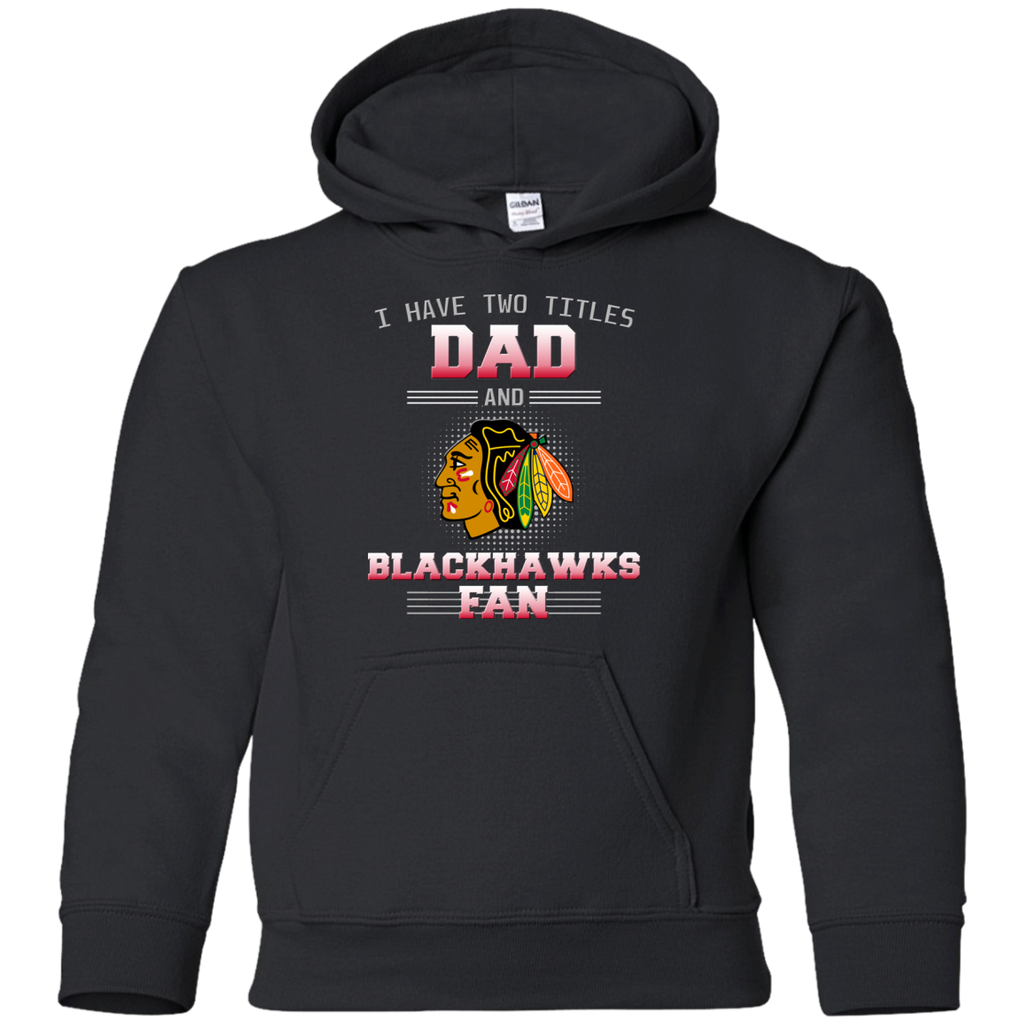 I Have Two Titles Dad And Chicago Blackhawks Fan T Shirts