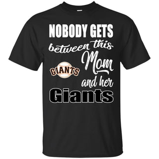 Nobody Gets Between Mom And Her San Francisco Giants T Shirts