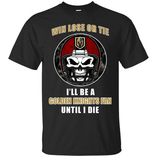 Win Lose Or Tie Until I Die I'll Be A Fan Vegas Golden Knights Black T Shirts