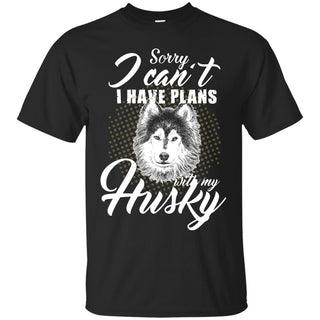 I Have Plans With My Husky T Shirts