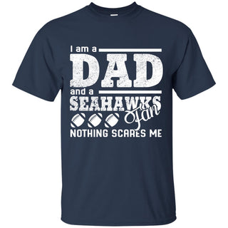 I Am A Dad And A Fan Nothing Scares Me Seattle Seahawks T Shirt