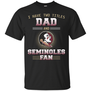 I Have Two Titles Dad And Florida State Seminoles Fan T Shirts