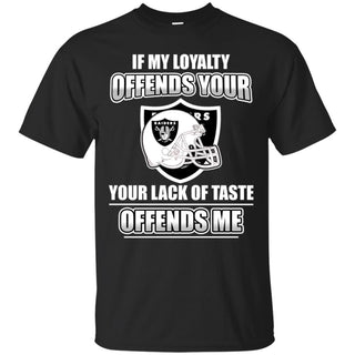 My Loyalty And Your Lack Of Taste Oakland Raiders T Shirts