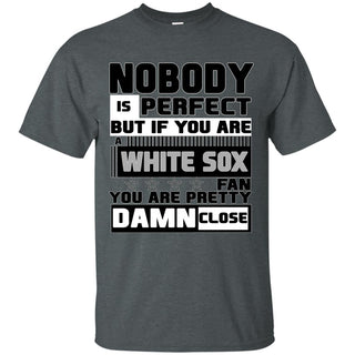 Nobody Is Perfect But If You Are A White Sox Fan T Shirts
