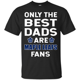 Only The Best Dads Are Fans Toronto Maple Leafs T Shirts, is cool gift