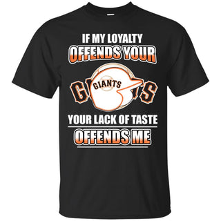 My Loyalty And Your Lack Of Taste San Francisco Giants T Shirts