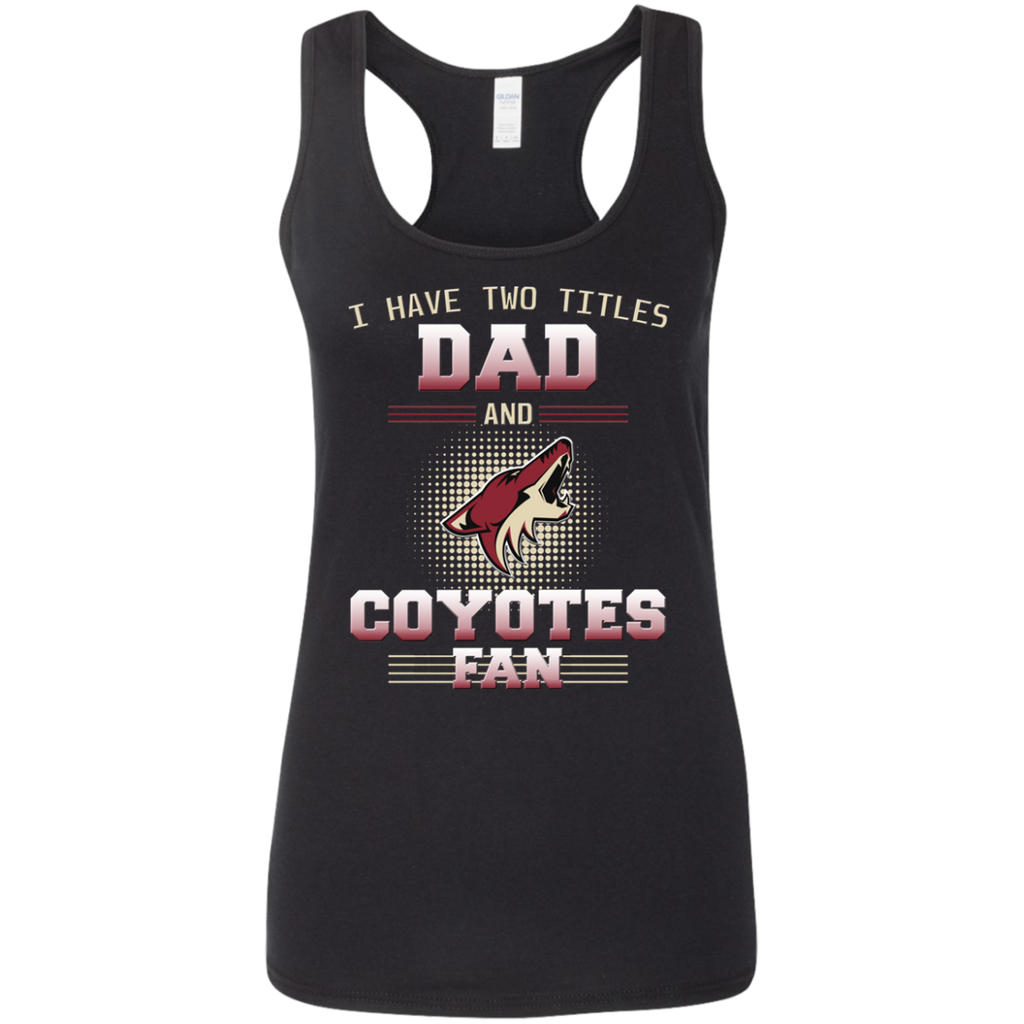 I Have Two Titles Dad And Arizona Coyotes Fan T Shirts