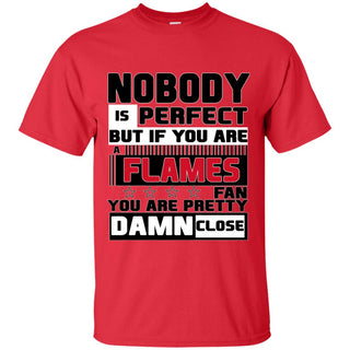 Nobody Is Perfect But If You Are A Flames Fan T Shirts