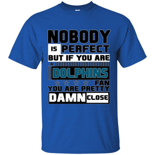 Nobody Is Perfect But If You Are A Dolphins Fan T Shirts