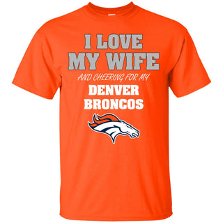 I Love My Wife And Cheering For My Denver Broncos T Shirts