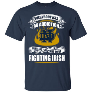 Everybody Has An Addiction Mine Just Happens To Be Notre Dame Fighting Irish T Shirt