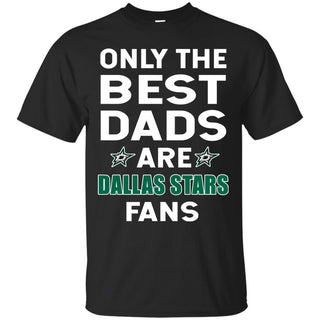 Only The Best Dads Are Fans Dallas Stars T Shirts, is cool gift