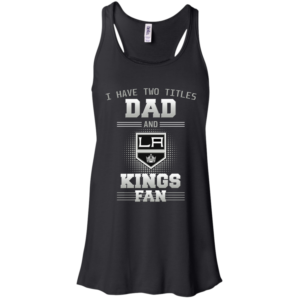 I Have Two Titles Dad And Los Angeles Kings Fan T Shirts