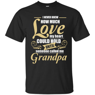 Grandpa - I Never Knew How Much Love T Shirts