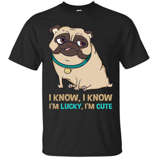 I Know I'm Lucky I'm Cute Pug T Shirts