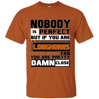 Nobody Is Perfect But If You Are A Longhorns Fan T Shirts