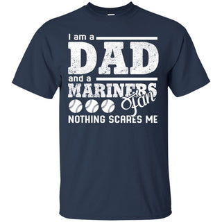 I Am A Dad And A Fan Nothing Scares Me Seattle Mariners T Shirt