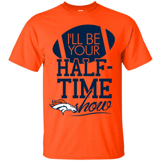 I'll Be Your Halftime Show Denver Broncos T Shirts