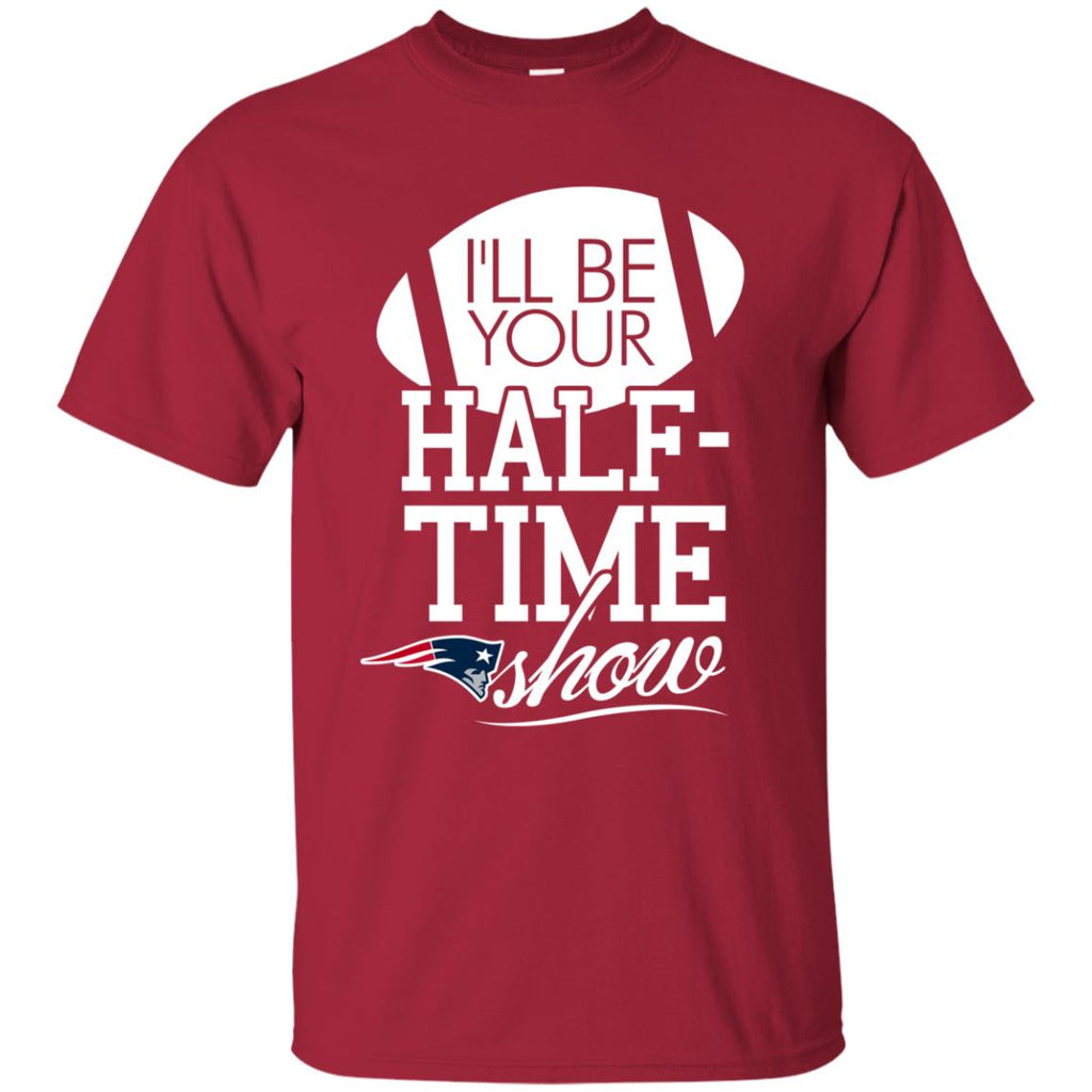 I'll Be Your Halftime Show New England Patriots T Shirts