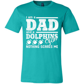 I Am A Dad And A Fan Nothing Scares Me Miami Dolphins T Shirt