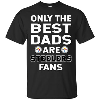 Only The Best Dads Are Fans Pittsburgh Steelers T Shirts, is cool gift