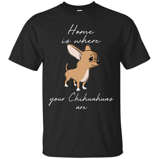 Home Is Where My Chihuahuas Are T Shirts